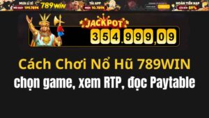 Cách Chơi Nổ Hũ 789WIN Cho Người Mới Từ A–Z 2026