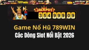 Game Nổ Hũ 789WIN – Các Dòng Slot Nổi Bật 2026